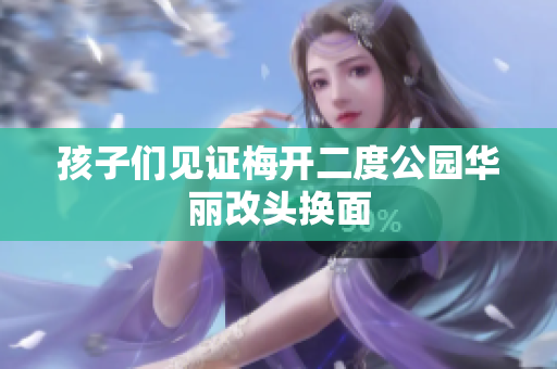 孩子们见证梅开二度公园华丽改头换面