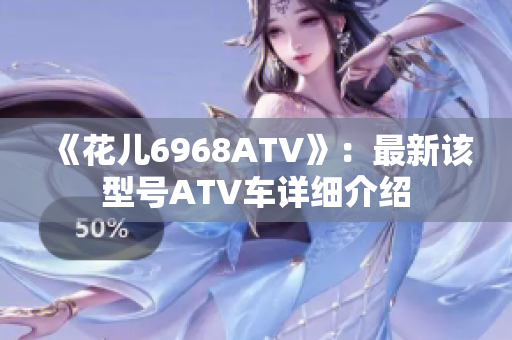 《花儿6968ATV》：最新该型号ATV车详细介绍