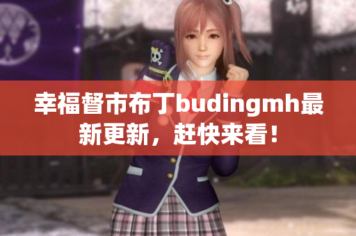 幸福督市布丁budingmh最新更新，赶快来看！