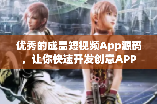 优秀的成品短视频App源码，让你快速开发创意APP