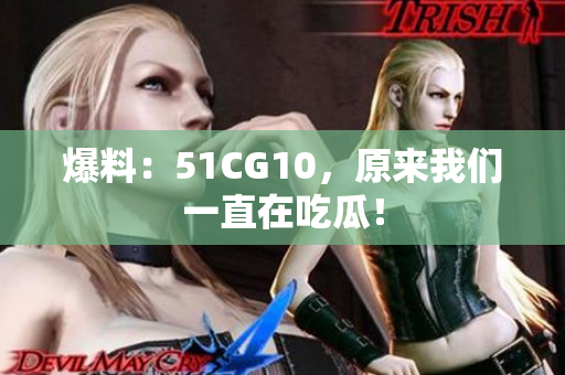 爆料：51CG10，原来我们一直在吃瓜！
