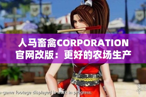 人马畜禽CORPORATION官网改版：更好的农场生产解决方案！