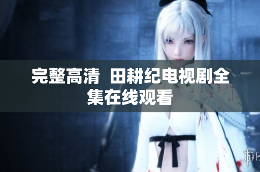 完整高清  田耕纪电视剧全集在线观看