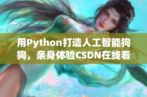 用Python打造人工智能狗狗，亲身体验CSDN在线看！
