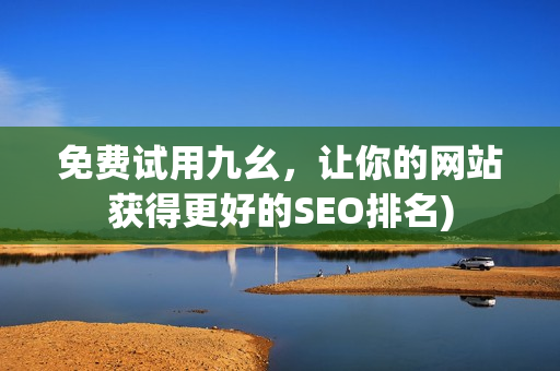 免费试用九幺，让你的网站获得更好的SEO排名)