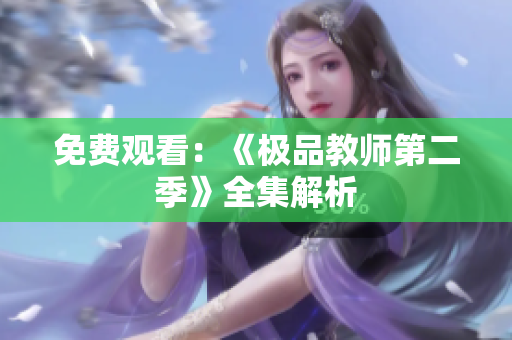 免费观看：《极品教师第二季》全集解析