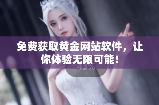 免费获取黄金网站软件，让你体验无限可能！