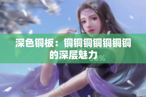 深色铜板：铜铜铜铜铜铜铜的深层魅力