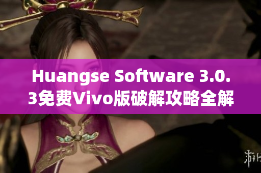 Huangse Software 3.0.3免费Vivo版破解攻略全解析