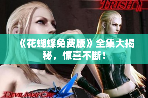《花蝴蝶免费版》全集大揭秘，惊喜不断！
