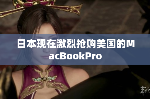 日本现在激烈抢购美国的MacBookPro