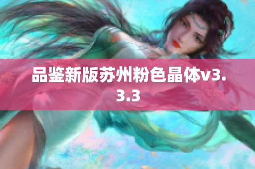 品鉴新版苏州粉色晶体v3.3.3