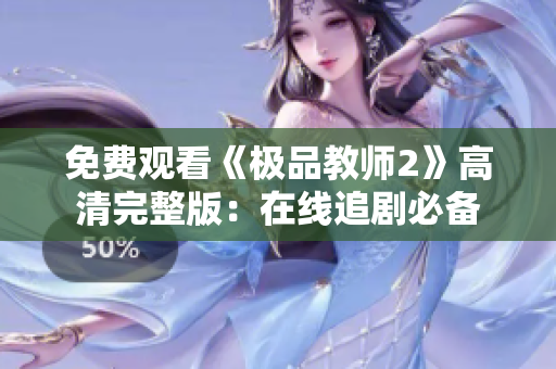 免费观看《极品教师2》高清完整版：在线追剧必备