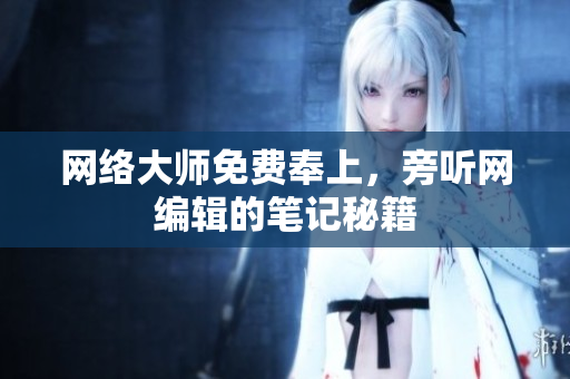 网络大师免费奉上，旁听网编辑的笔记秘籍