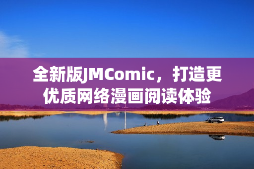 全新版JMComic，打造更优质网络漫画阅读体验