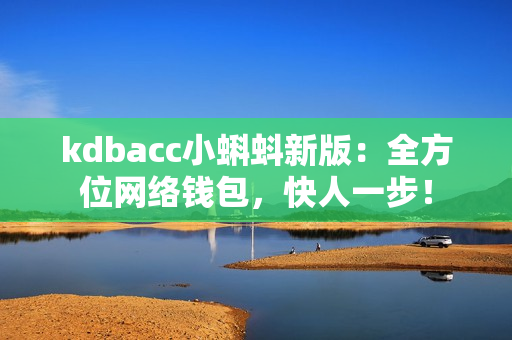 kdbacc小蝌蚪新版：全方位网络钱包，快人一步！