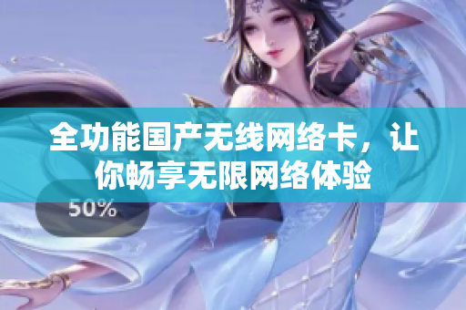 全功能国产无线网络卡，让你畅享无限网络体验