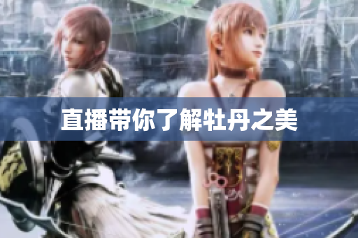 直播带你了解牡丹之美