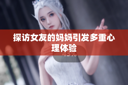 探访女友的妈妈引发多重心理体验