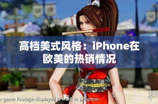 高档美式风格：iPhone在欧美的热销情况
