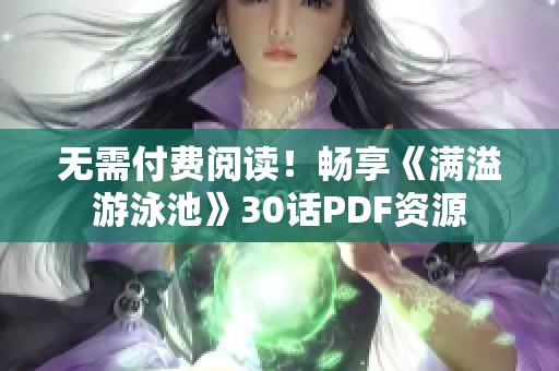 无需付费阅读！畅享《满溢游泳池》30话PDF资源