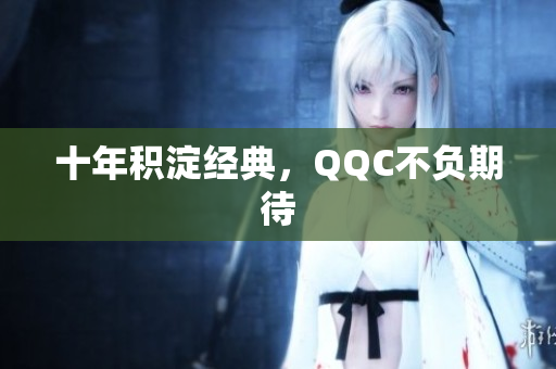 十年积淀经典，QQC不负期待