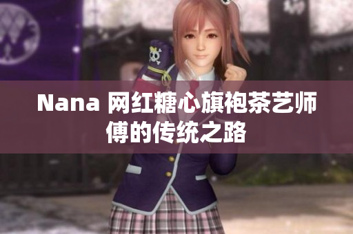 Nana 网红糖心旗袍茶艺师傅的传统之路