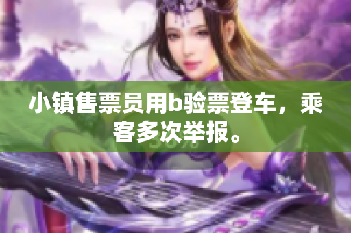 小镇售票员用b验票登车，乘客多次举报。
