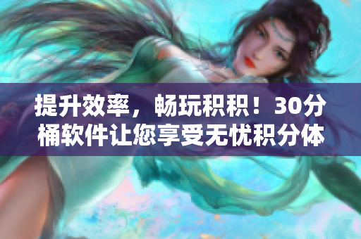 提升效率，畅玩积积！30分桶软件让您享受无忧积分体验