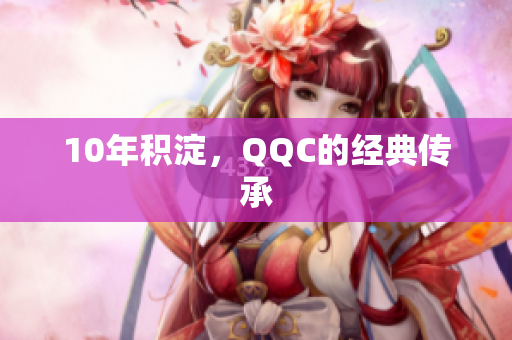 10年积淀，QQC的经典传承