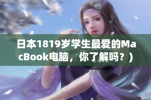 日本1819岁学生最爱的MacBook电脑，你了解吗？)