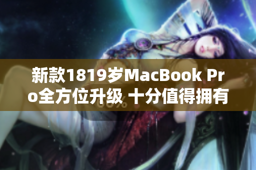 新款1819岁MacBook Pro全方位升级 十分值得拥有