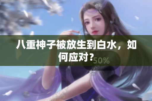八重神子被放生到白水，如何应对？