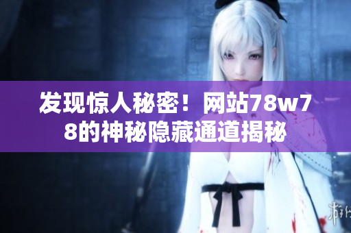 发现惊人秘密！网站78w78的神秘隐藏通道揭秘