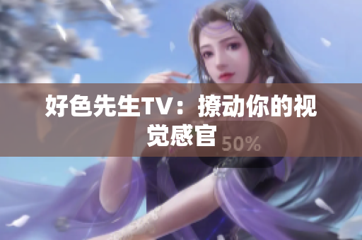 好色先生TV：撩动你的视觉感官