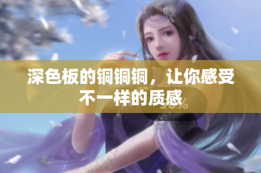 深色板的铜铜铜，让你感受不一样的质感