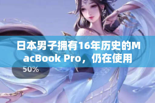日本男子拥有16年历史的MacBook Pro，仍在使用