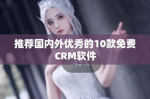 推荐国内外优秀的10款免费CRM软件
