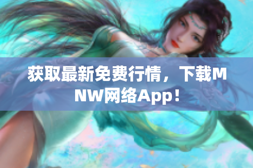 获取最新免费行情，下载MNW网络App！
