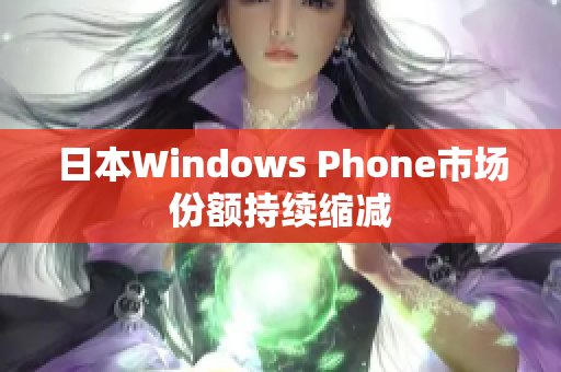 日本Windows Phone市场份额持续缩减
