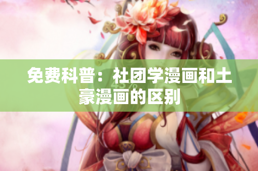 免费科普：社团学漫画和土豪漫画的区别