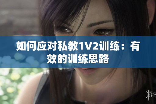 如何应对私教1V2训练：有效的训练思路