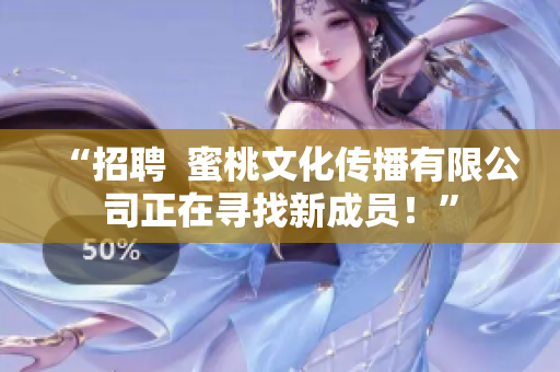 “招聘  蜜桃文化传播有限公司正在寻找新成员！”