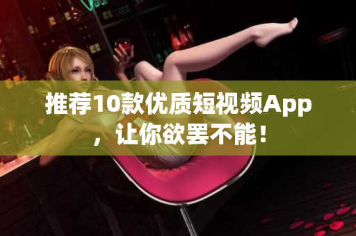 推荐10款优质短视频App，让你欲罢不能！