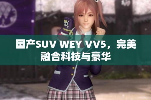 国产SUV WEY VV5，完美融合科技与豪华