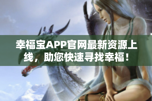 幸福宝APP官网最新资源上线，助您快速寻找幸福！