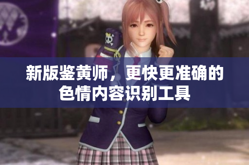 新版鉴黄师，更快更准确的色情内容识别工具