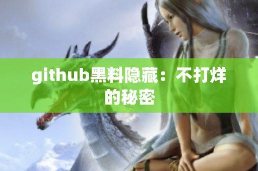 github黑料隐藏：不打烊的秘密