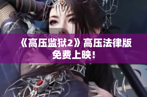 《高压监狱2》高压法律版免费上映！