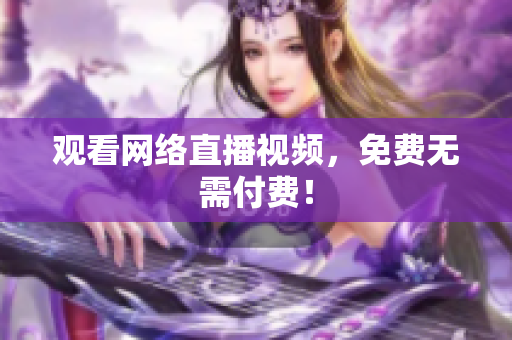 观看网络直播视频，免费无需付费！